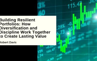 Building Resilient Portfolios: How Diversification and Discipline Work Together to Create Lasting Value