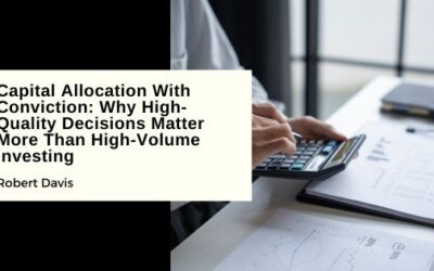 Capital Allocation With Conviction: Why High-Quality Decisions Matter More Than High-Volume Investing