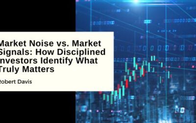 Market Noise vs. Market Signals: How Disciplined Investors Identify What Truly Matters