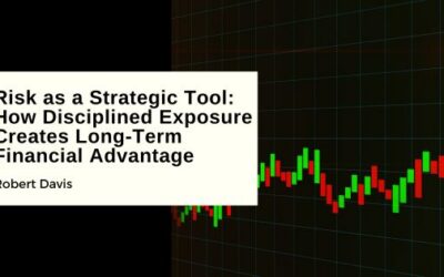 Risk as a Strategic Tool: How Disciplined Exposure Creates Long-Term Financial Advantage