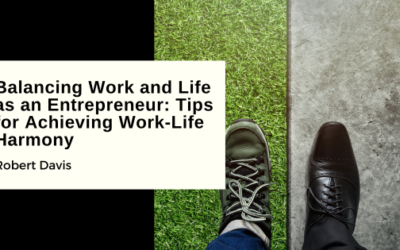 Balancing Work and Life as an Entrepreneur: Tips for Achieving Work-Life Harmony