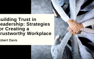 Building Trust in Leadership: Strategies for Creating a Trustworthy Workplace