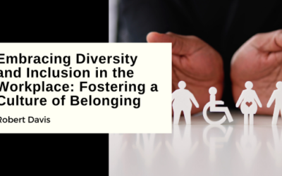 Embracing Diversity and Inclusion in the Workplace: Fostering a Culture of Belonging