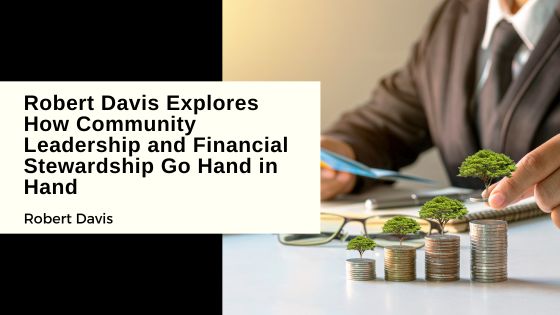 Robert Davis Explores How Community Leadership and Financial Stewardship Go Hand in Hand