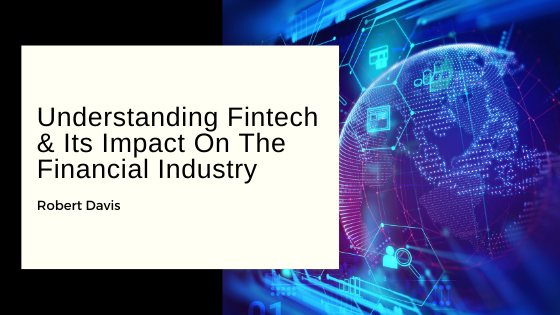Understanding Fintech & Its Impact On The Financial Industry