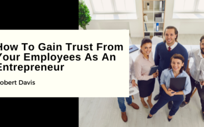 How To Gain Trust From Your Employees As An Entrepreneur