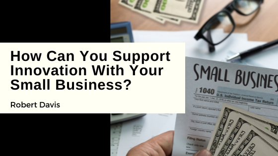 How Can You Support Innovation With Your Small Business?