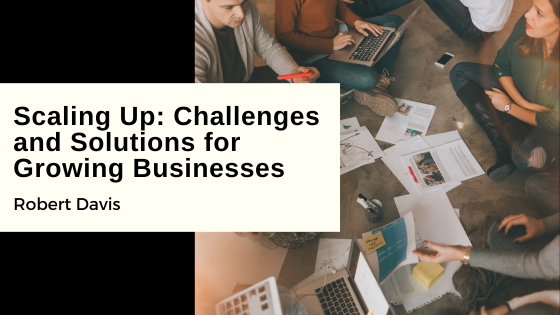 Scaling Up: Challenges and Solutions for Growing Businesses