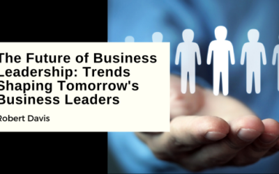 The Future of Business Leadership: Trends Shaping Tomorrow’s Business Leaders