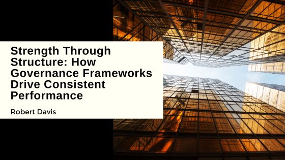 Strength Through Structure: How Governance Frameworks Drive Consistent Performance