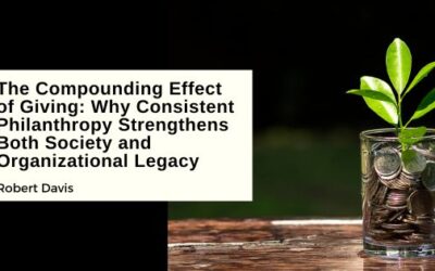 The Compounding Effect of Giving: Why Consistent Philanthropy Strengthens Both Society and Organizational Legacy