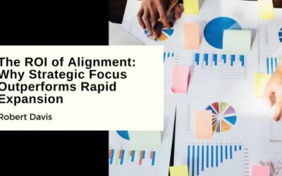 The ROI of Alignment: Why Strategic Focus Outperforms Rapid Expansion