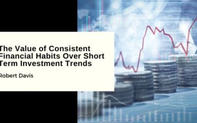 The Value of Consistent Financial Habits Over Short Term Investment Trends